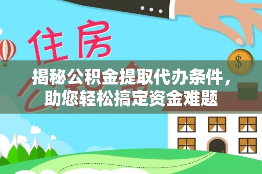屯昌揭秘公积金提取代办条件，助您轻松搞定资金难题