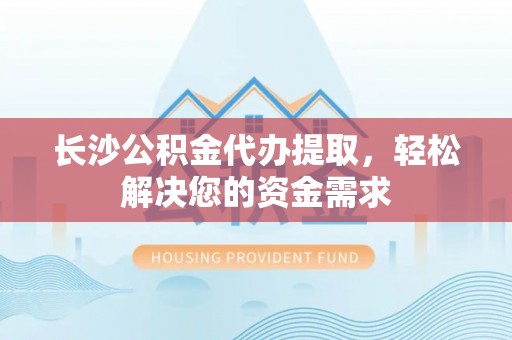 屯昌长沙公积金代办提取，轻松解决您的资金需求