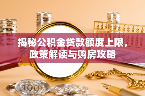 屯昌揭秘公积金贷款额度上限，政策解读与购房攻略
