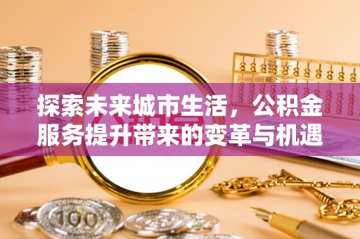 屯昌探索未来城市生活，公积金服务提升带来的变革与机遇