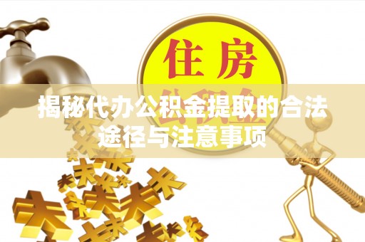 屯昌揭秘代办公积金提取的合法途径与注意事项