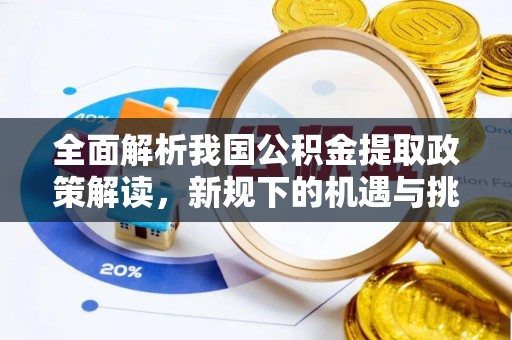屯昌全面解析我国公积金提取政策解读，新规下的机遇与挑战