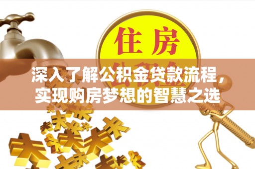 屯昌深入了解公积金贷款流程，实现购房梦想的智慧之选
