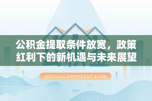 屯昌公积金提取条件放宽，政策红利下的新机遇与未来展望